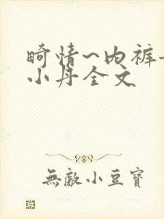 畸情~内裤奇缘小丹全文