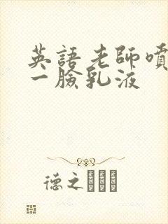 英语老师喷了我一脸乳液封面