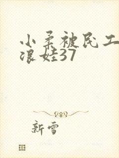 小柔被民工玩成浪娃37