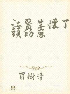 江医生怀了他对头的崽