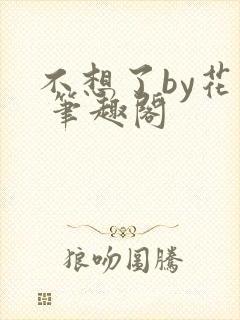 不想了by花卷 笔趣阁