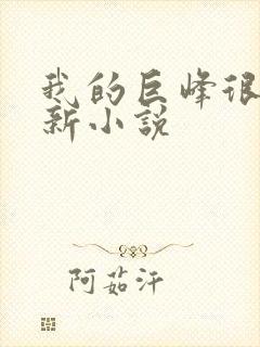 我的巨峰很软最新小说
