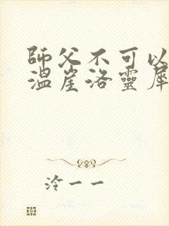 师父不可以温离温崖洛灵犀笔趣阁