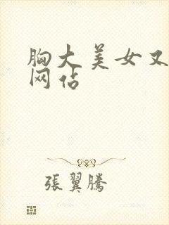 胸大美女又黄的网站