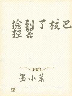 捡到了校巴的遥控器