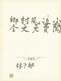 乡村风流小傻子全文免费阅读