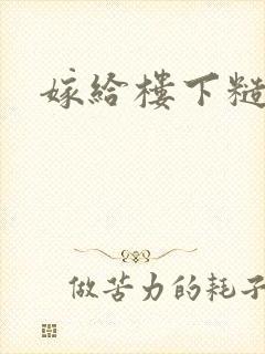 嫁给楼下糙汉后