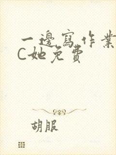 一边写作业一边C她免费