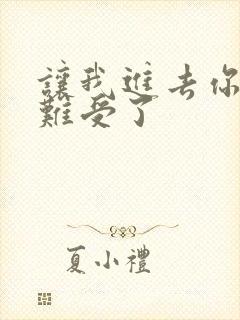 让我进去你就不难受了