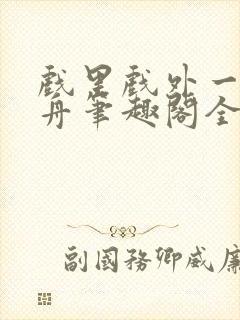 戏里戏外一叶孤舟笔趣阁全文