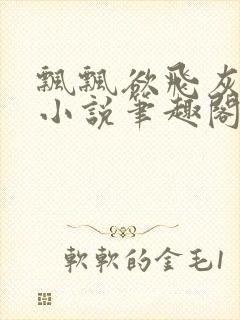 飘飘欲飞灰太狼小说笔趣阁无弹窗
