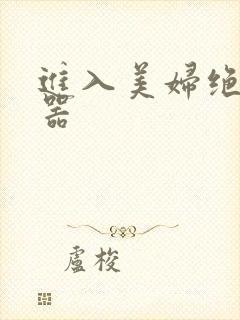 进入美妇绝世名器