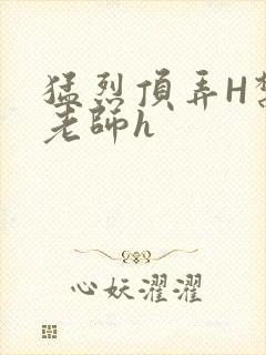 猛烈顶弄H禁欲老师h