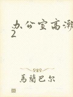 办公室高潮秘书2