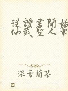 从读书开始肝成仙武圣人笔趣阁