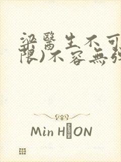 梁医生不可以(限)不容无弹窗