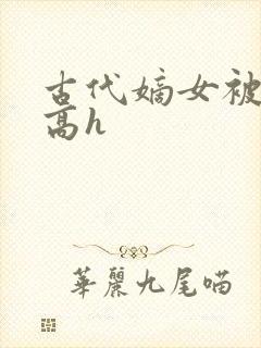 古代嫡女被强迫高h