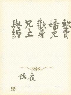 与兄欢娇软嫡女缠上身免费阅读