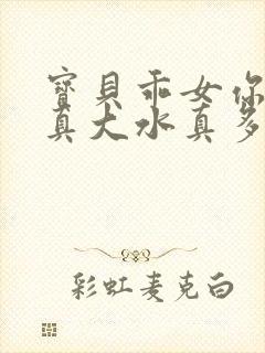 宝贝乖女你的奶真大水真多小说