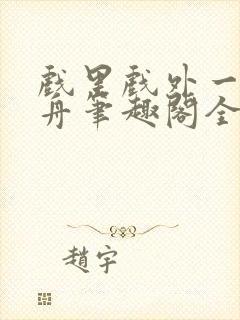 戏里戏外一叶孤舟笔趣阁全文