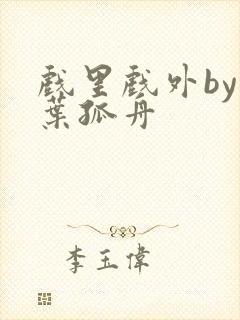 戏里戏外by一叶孤舟