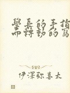 学长的手指在里面转动的写作业封面