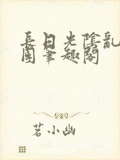 长日光阴乱作一团笔趣阁