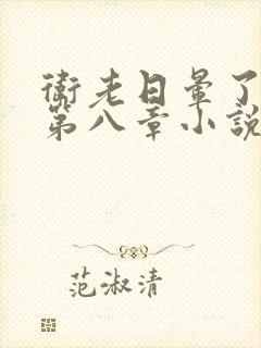 卫老日晕了淑蓉第八章小说