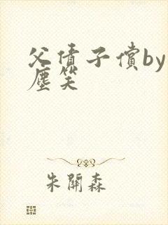 父债子偿by红尘笑