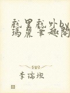 戏里戏外by苏玛丽笔趣阁