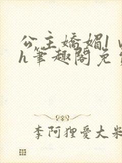 公主娇媚1ⅴ1h笔趣阁免费阅读