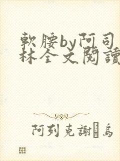 软腰by阿司匹林全文阅读