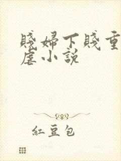 贱妇下贱重口玩虐小说