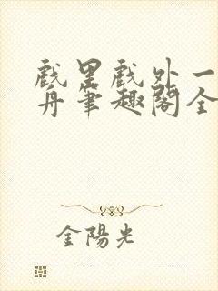 戏里戏外一叶孤舟笔趣阁全文