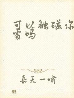 可以触碰你的深处吗