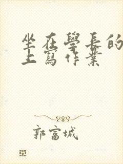 坐在学长的根茎上写作业