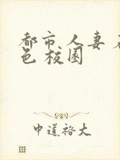 都市 人妻 春色 校园