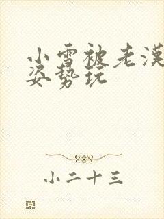 小雪被老汉各种姿势玩