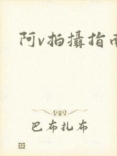 阿v拍摄指南