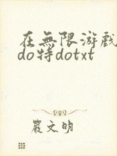 在无限游戏大里do特dotxt