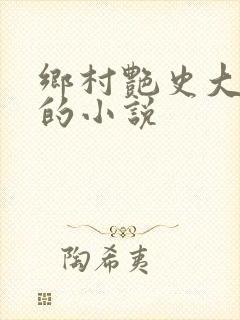 乡村艳史大肉榛的小说