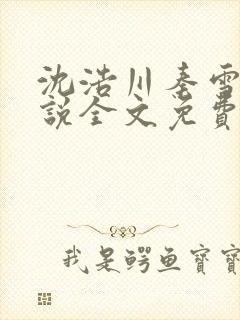 沈浩川秦雪菲小说全文免费笔趣阁