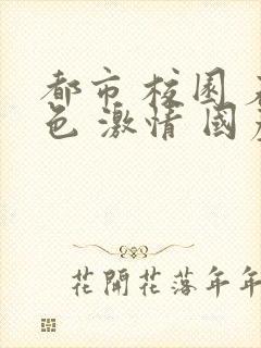 都市 校园 春色 激情 国产