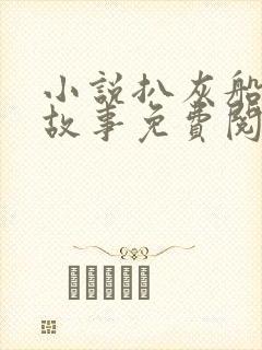 小说扒灰船上的故事免费阅读