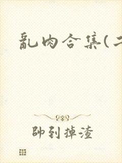 乱肉合集(二)