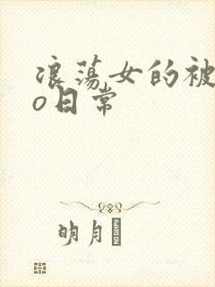 浪荡女的被cao日常