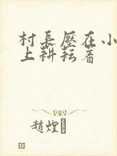 村长压在小萍身上耕耘着
