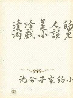 清冷美人的神奇游戏小说免费阅读