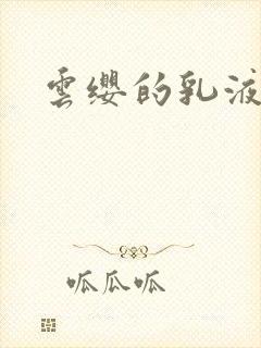 云缨的乳液狂飙