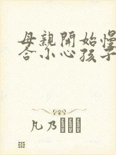 母亲开始慢迎迎合小心孩子